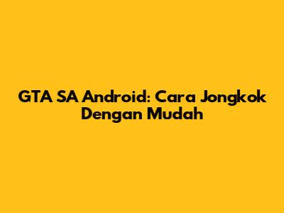GTA SA Android: Cara Jongkok Dengan Mudah