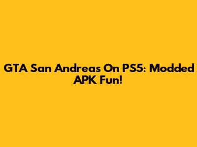 GTA San Andreas On PS5: Modded APK Fun!