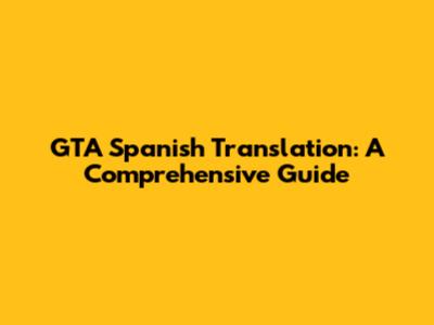 GTA Spanish Translation: A Comprehensive Guide