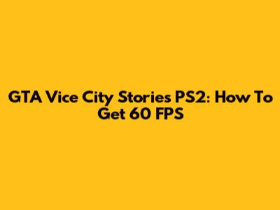 GTA Vice City Stories PS2: How To Get 60 FPS
