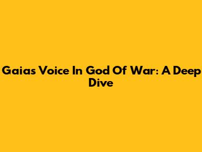 Gaia's Voice In God Of War: A Deep Dive
