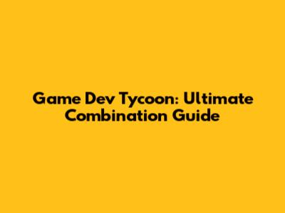 Game Dev Tycoon: Ultimate Combination Guide