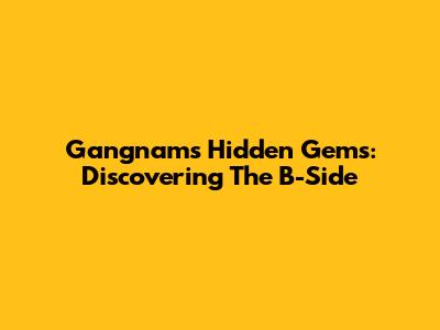 Gangnam's Hidden Gems: Discovering The B-Side
