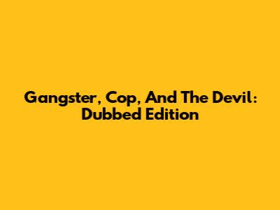 Gangster, Cop, And The Devil: Dubbed Edition