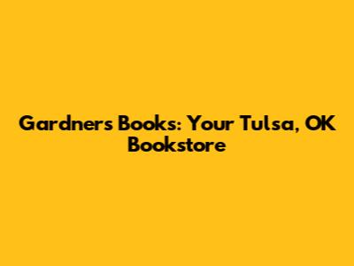 Gardner's Books: Your Tulsa, OK Bookstore