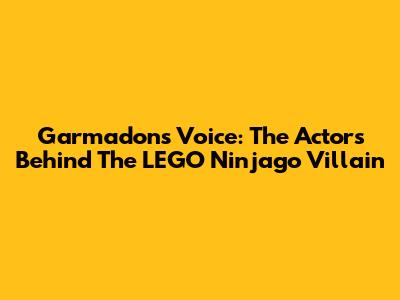 Garmadon's Voice: The Actors Behind The LEGO Ninjago Villain