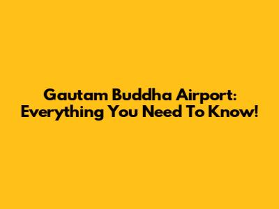 Gautam Buddha Airport: Everything You Need To Know!