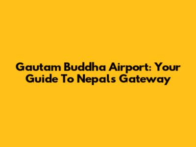Gautam Buddha Airport: Your Guide To Nepal's Gateway