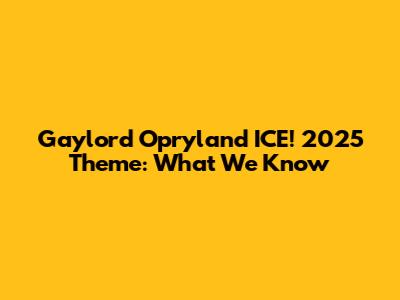 Gaylord Opryland ICE! 2025 Theme: What We Know