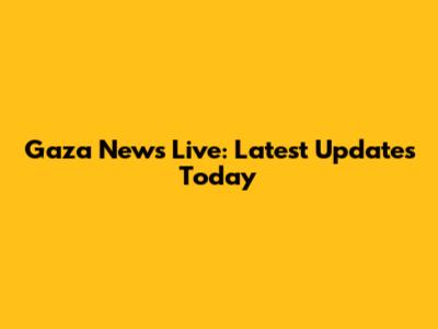 Gaza News Live: Latest Updates Today
