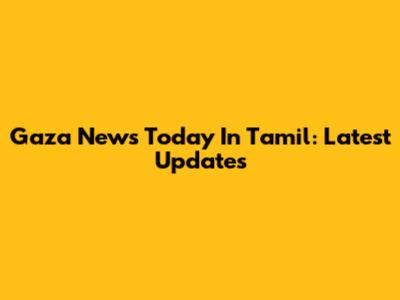 Gaza News Today In Tamil: Latest Updates