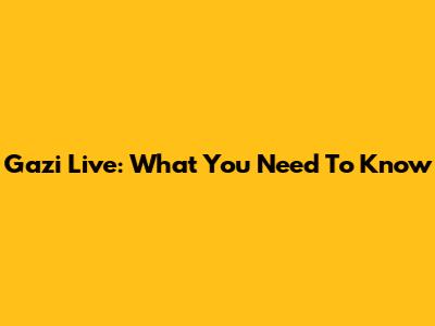 Gazi Live: What You Need To Know