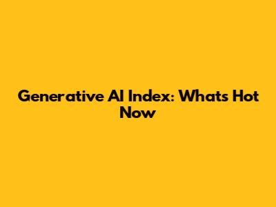 Generative AI Index: What's Hot Now