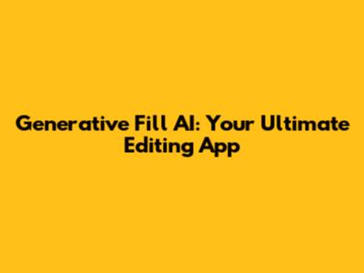 Generative Fill AI: Your Ultimate Editing App
