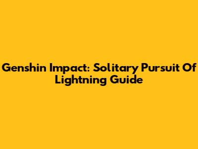 Genshin Impact: Solitary Pursuit Of Lightning Guide