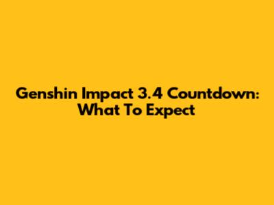 Genshin Impact 3.4 Countdown: What To Expect