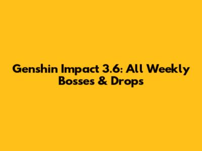 Genshin Impact 3.6: All Weekly Bosses & Drops