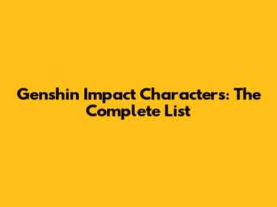 Genshin Impact Characters: The Complete List