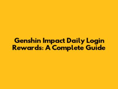 Genshin Impact Daily Login Rewards: A Complete Guide