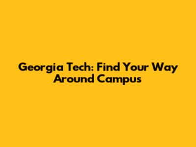 Georgia Tech: Find Your Way Around Campus