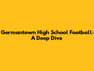 Germantown High School Football: A Deep Dive