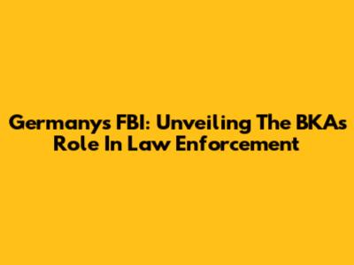 Germany's FBI: Unveiling The BKA's Role In Law Enforcement