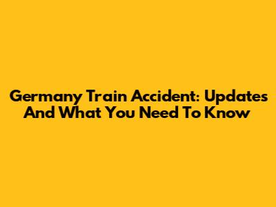 Germany Train Accident: Updates And What You Need To Know