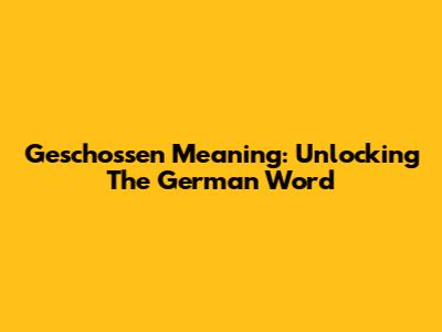 Geschossen Meaning: Unlocking The German Word
