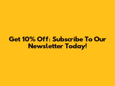 Get 10% Off: Subscribe To Our Newsletter Today!