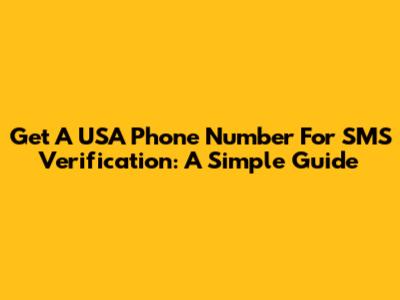 Get A USA Phone Number For SMS Verification: A Simple Guide