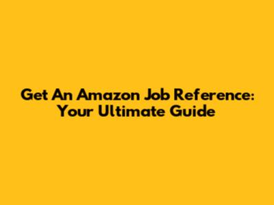 Get An Amazon Job Reference: Your Ultimate Guide