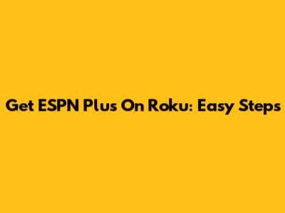 Get ESPN Plus On Roku: Easy Steps