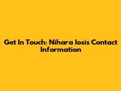 Get In Touch: Nihara Iosis Contact Information