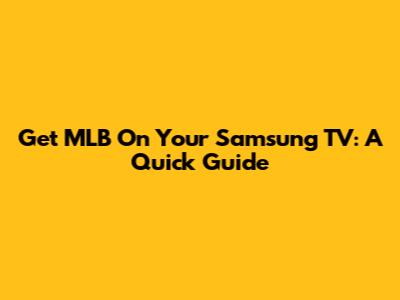 Get MLB On Your Samsung TV: A Quick Guide