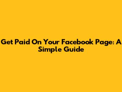 Get Paid On Your Facebook Page: A Simple Guide