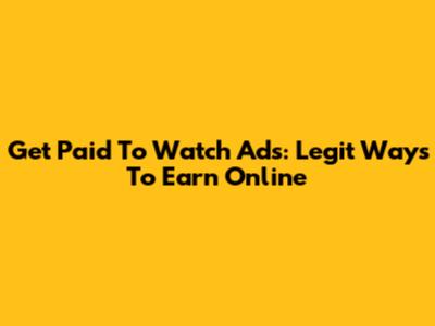 Get Paid To Watch Ads: Legit Ways To Earn Online