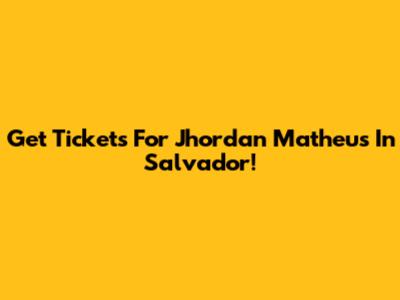 Get Tickets For Jhordan Matheus In Salvador!