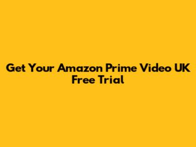 Get Your Amazon Prime Video UK Free Trial