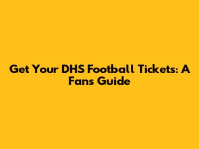 Get Your DHS Football Tickets: A Fan's Guide
