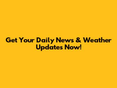 Get Your Daily News & Weather Updates Now!