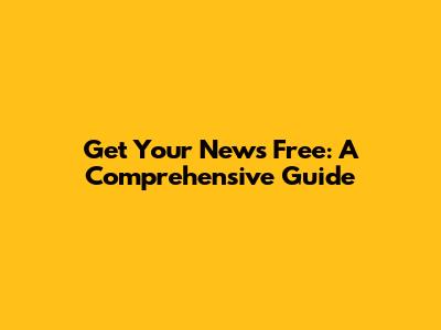 Get Your News Free: A Comprehensive Guide