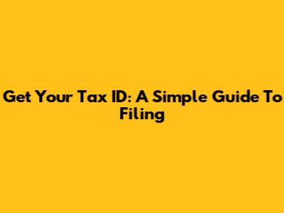 Get Your Tax ID: A Simple Guide To Filing