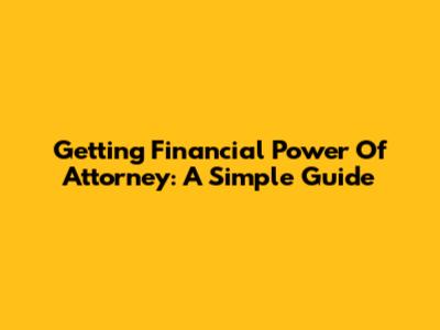 Getting Financial Power Of Attorney: A Simple Guide