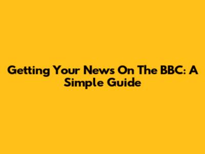 Getting Your News On The BBC: A Simple Guide