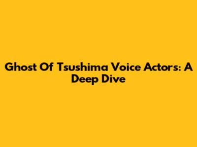 Ghost Of Tsushima Voice Actors: A Deep Dive