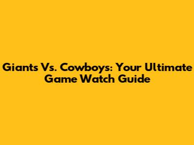 Giants Vs. Cowboys: Your Ultimate Game Watch Guide