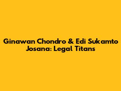 Ginawan Chondro & Edi Sukamto Josana: Legal Titans