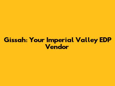 Gissah: Your Imperial Valley EDP Vendor