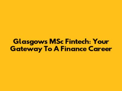 Glasgow's MSc Fintech: Your Gateway To A Finance Career
