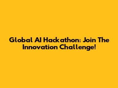 Global AI Hackathon: Join The Innovation Challenge!